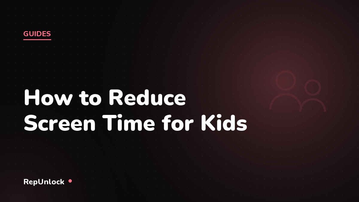 How to Reduce Screen Time for Kids: A Parent's Complete Guide — RepUnlock article cover